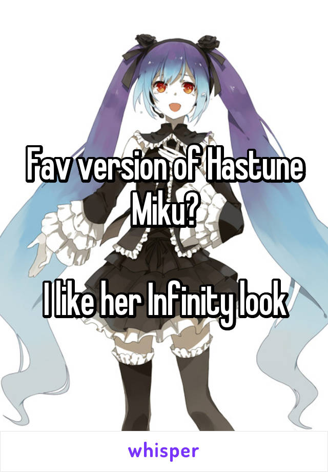 Fav version of Hastune Miku?

I like her Infinity look
