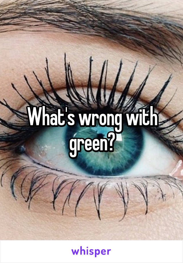 What's wrong with green?