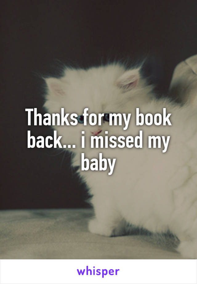 Thanks for my book back... i missed my baby