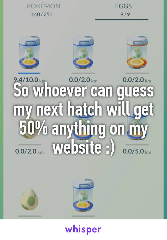 So whoever can guess my next hatch will get 50% anything on my website :)