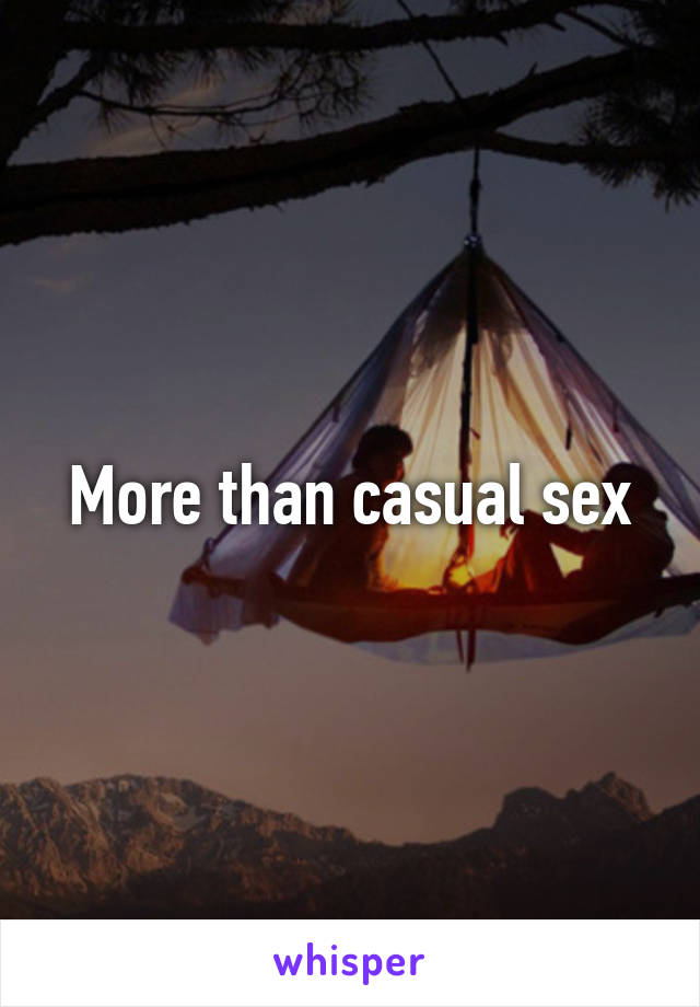 More than casual sex