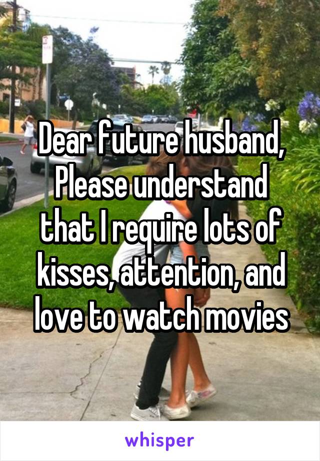 Dear future husband,
Please understand that I require lots of kisses, attention, and love to watch movies