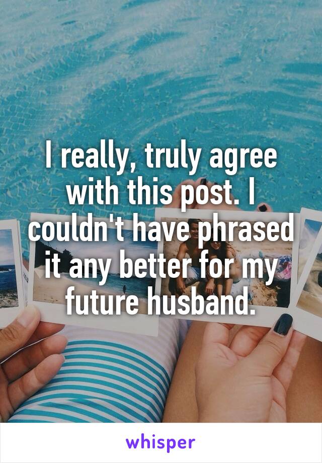I really, truly agree with this post. I couldn't have phrased it any better for my future husband.