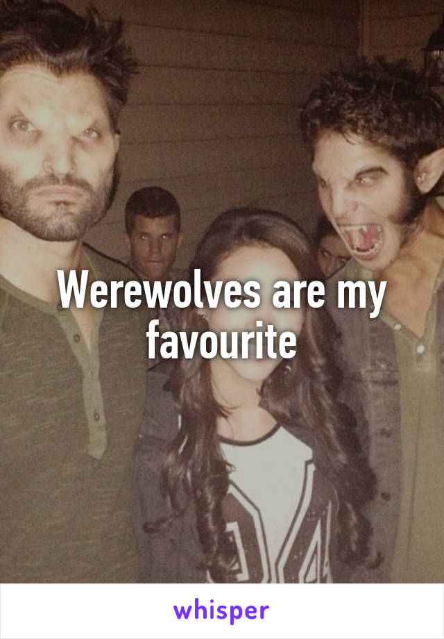 Werewolves are my favourite