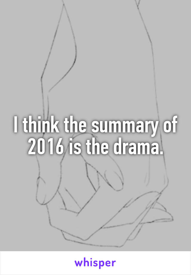 I think the summary of 2016 is the drama.