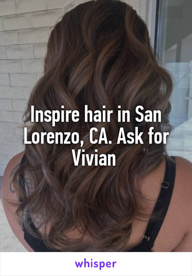 Inspire hair in San Lorenzo, CA. Ask for Vivian 