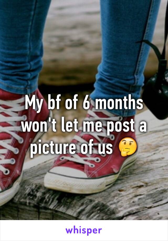 My bf of 6 months won't let me post a picture of us 🤔