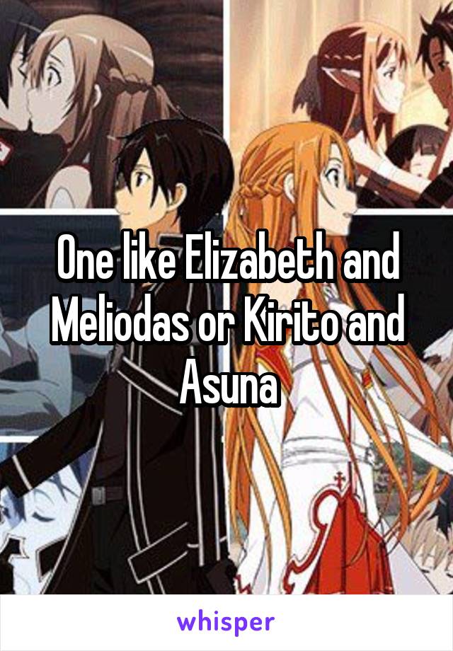 One like Elizabeth and Meliodas or Kirito and Asuna