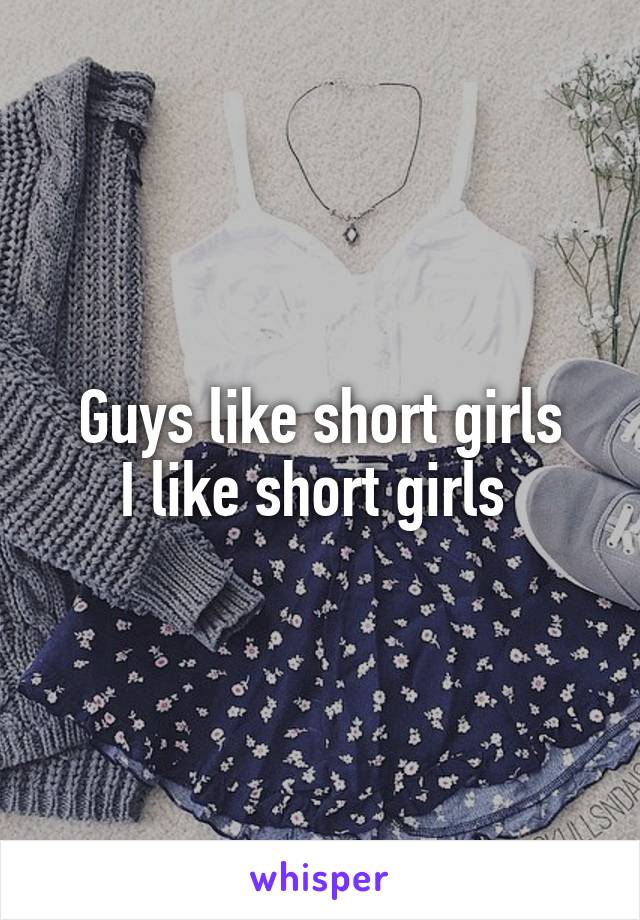 Guys like short girls
I like short girls 