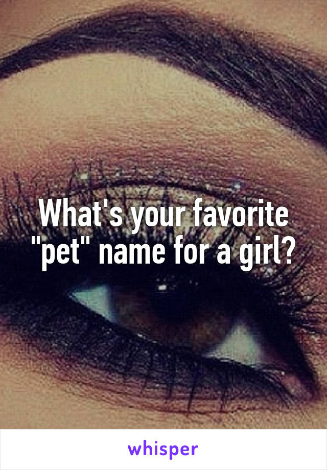 What's your favorite "pet" name for a girl?
