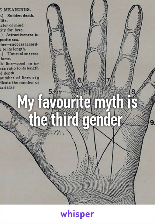 My favourite myth is the third gender 