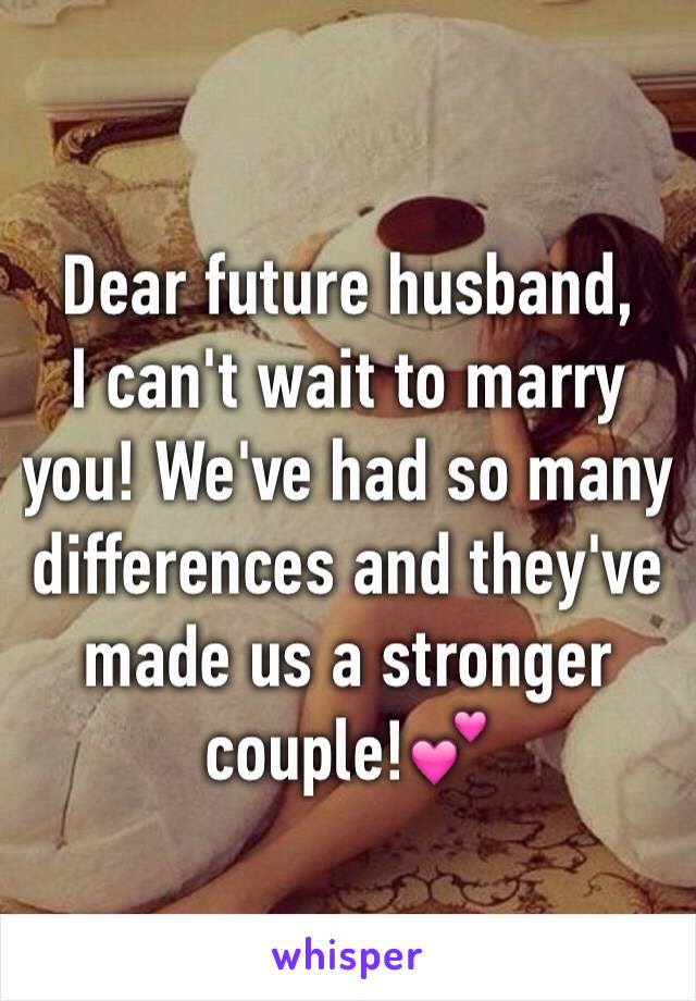 Dear future husband,
I can't wait to marry you! We've had so many differences and they've made us a stronger couple!💕