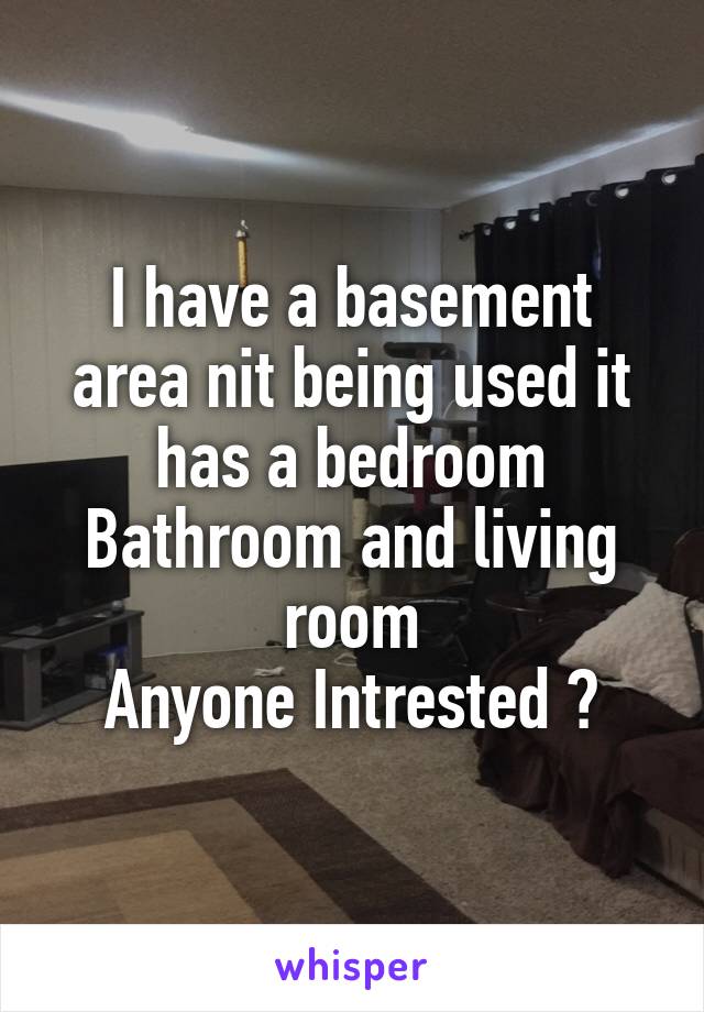 I have a basement area nit being used it has a bedroom
Bathroom and living room
Anyone Intrested ?