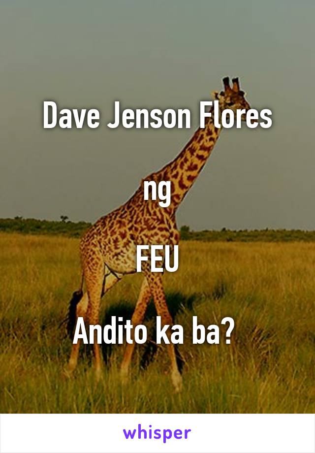 Dave Jenson Flores

ng

FEU

Andito ka ba? 