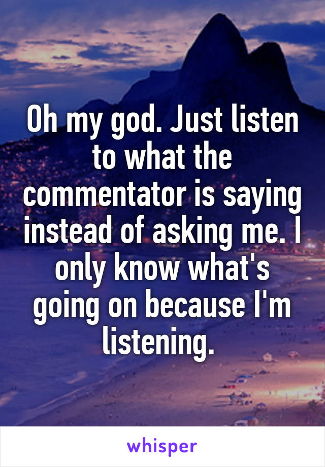 Oh my god. Just listen to what the commentator is saying instead of asking me. I only know what's going on because I'm listening. 