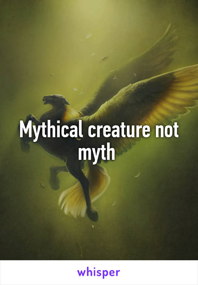 Mythical creature not myth 
