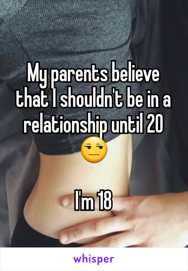 My parents believe that I shouldn't be in a relationship until 20😒

I'm 18