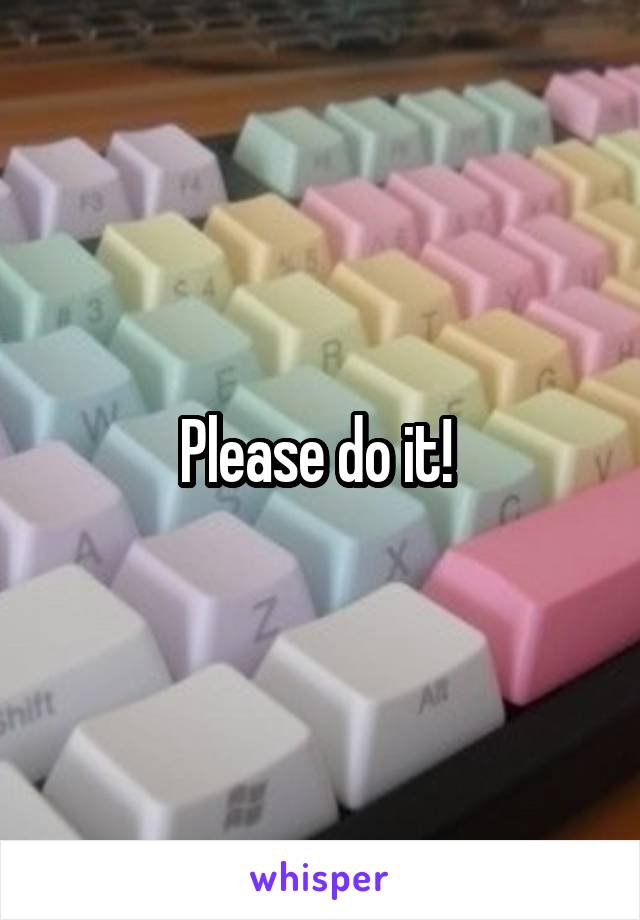 Please do it! 