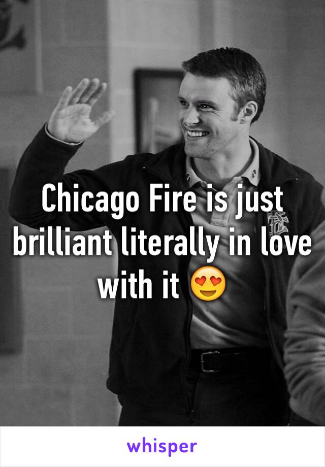 Chicago Fire is just brilliant literally in love with it 😍
