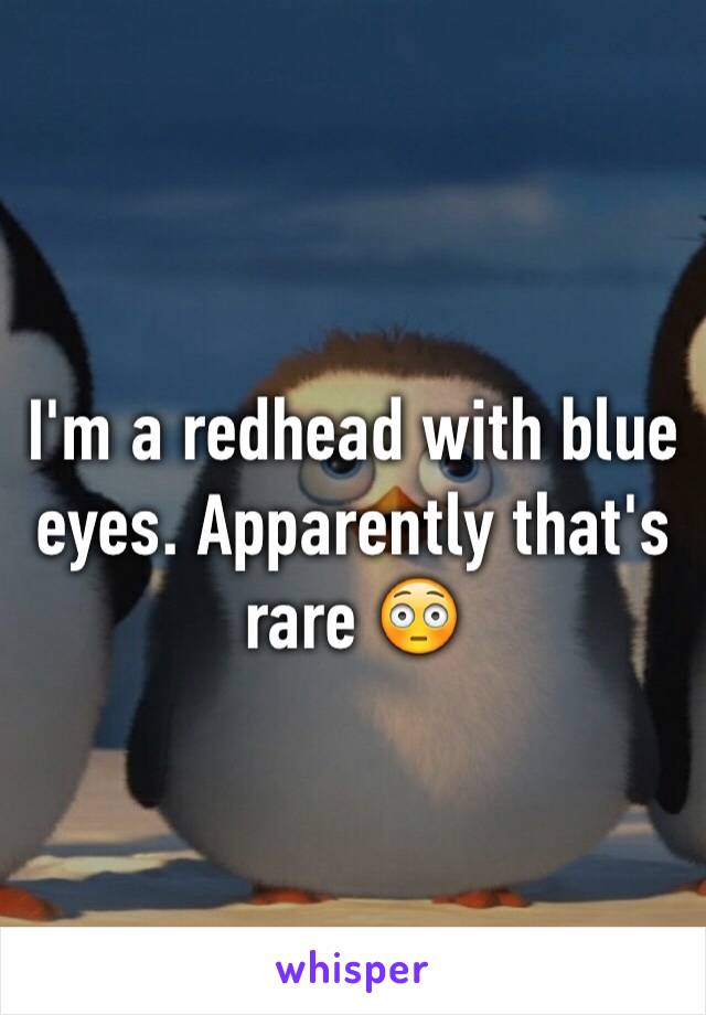 I'm a redhead with blue eyes. Apparently that's rare 😳