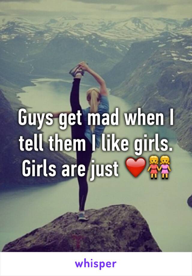 Guys get mad when I tell them I like girls. Girls are just ❤️👭