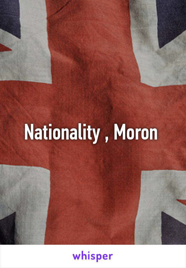Nationality , Moron 