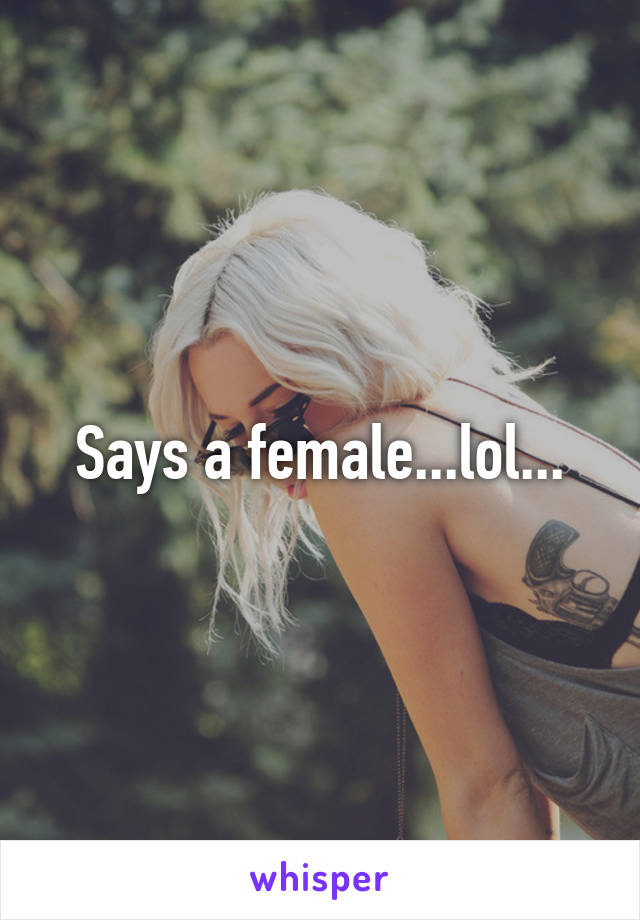 Says a female...lol...