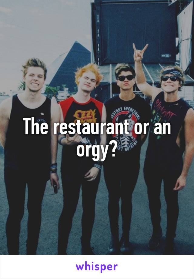 The restaurant or an orgy?
