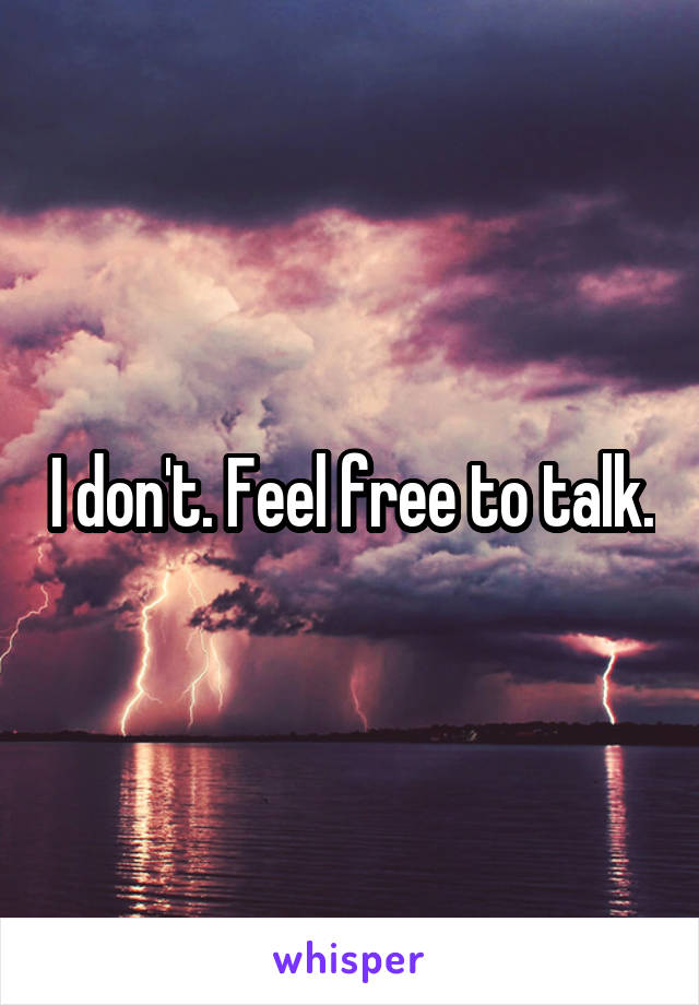 I don't. Feel free to talk.