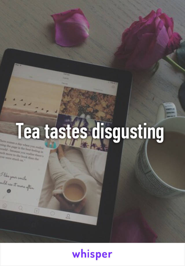 Tea tastes disgusting 