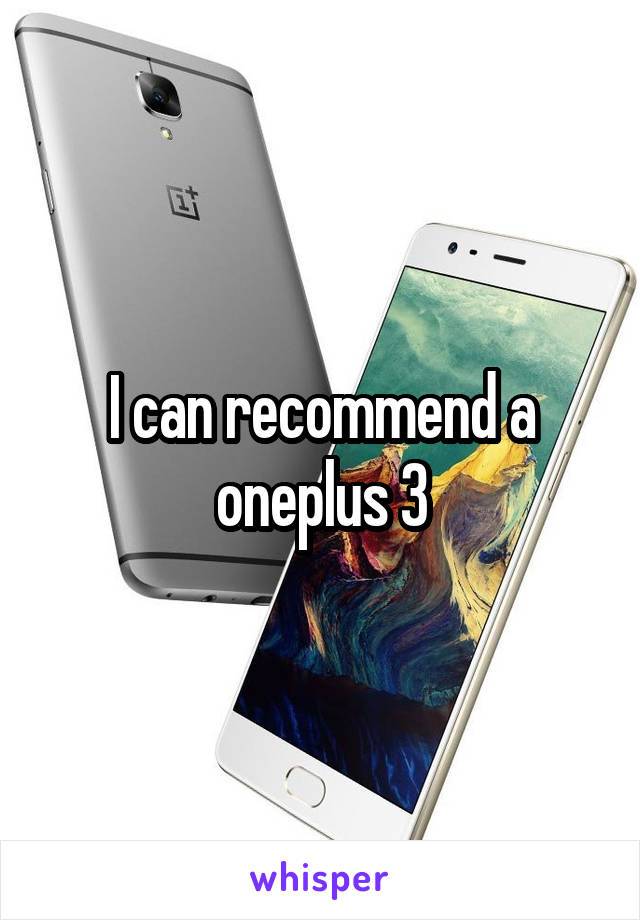 I can recommend a oneplus 3