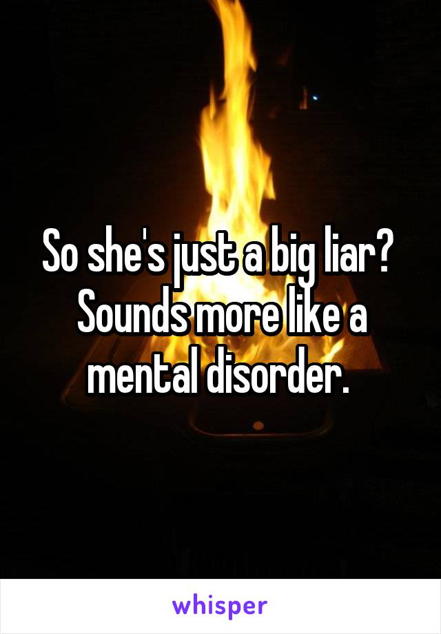 So she's just a big liar? 
Sounds more like a mental disorder. 