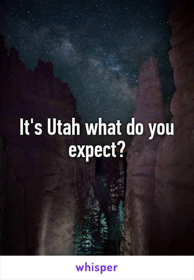 It's Utah what do you expect?