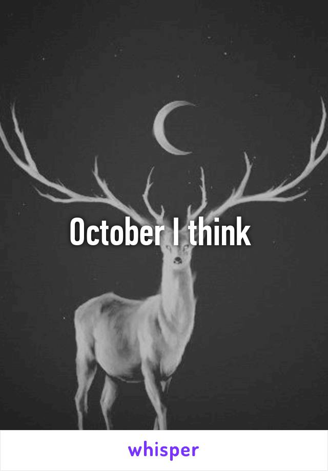 October I think 