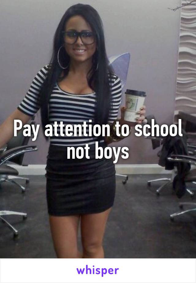 Pay attention to school not boys