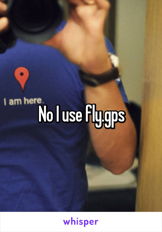 No I use fly.gps