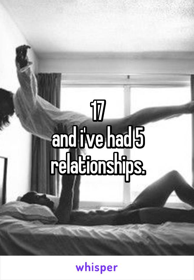 17
and i've had 5 relationships.