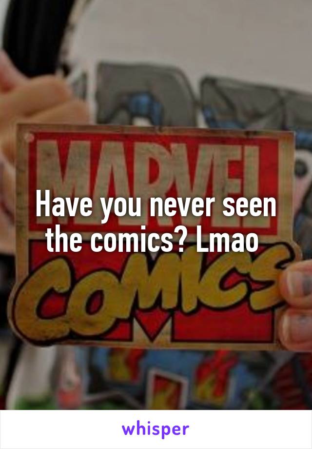 Have you never seen the comics? Lmao 