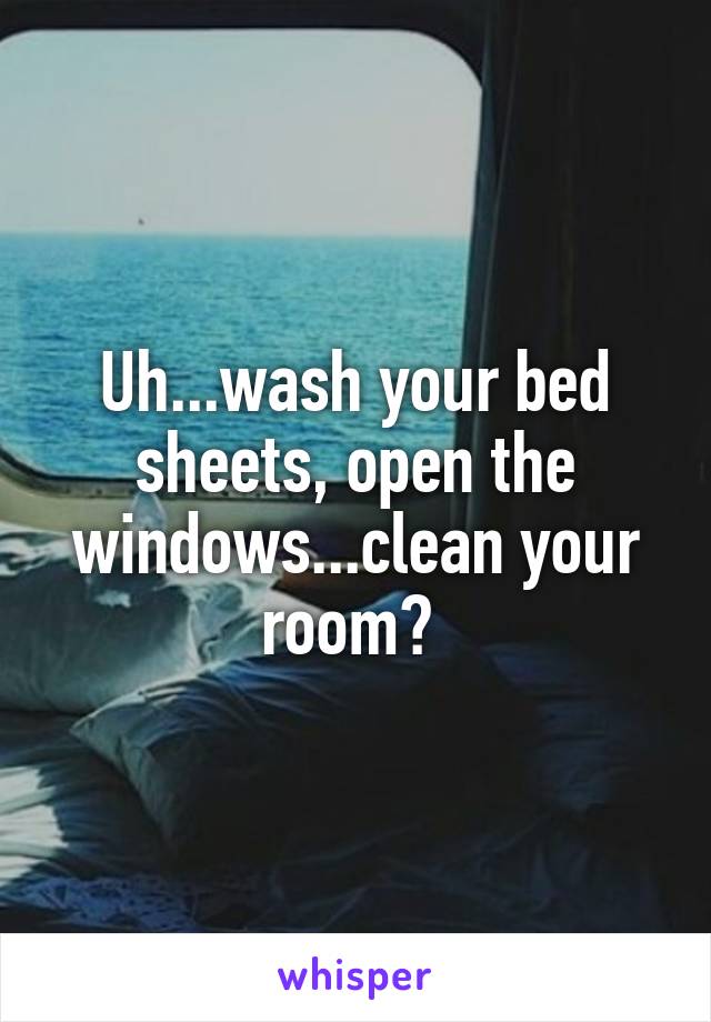 Uh...wash your bed sheets, open the windows...clean your room? 