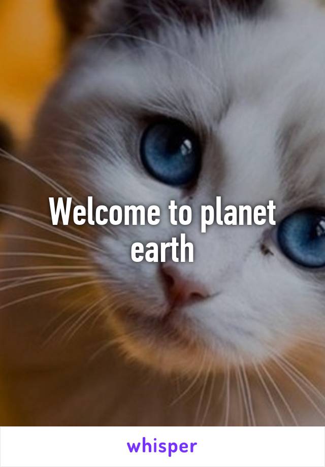 Welcome to planet earth