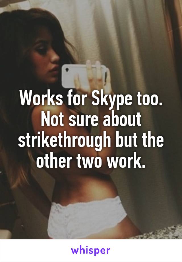 Works for Skype too. Not sure about strikethrough but the other two work.