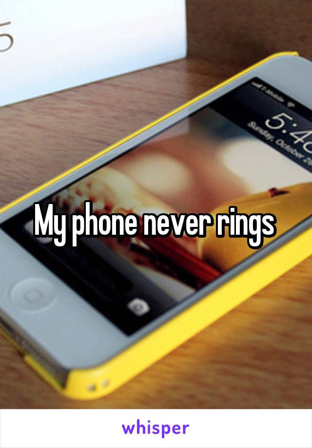 My phone never rings 