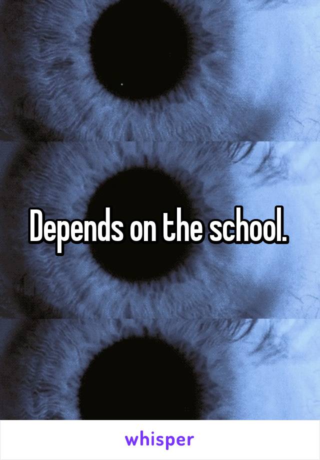 Depends on the school. 