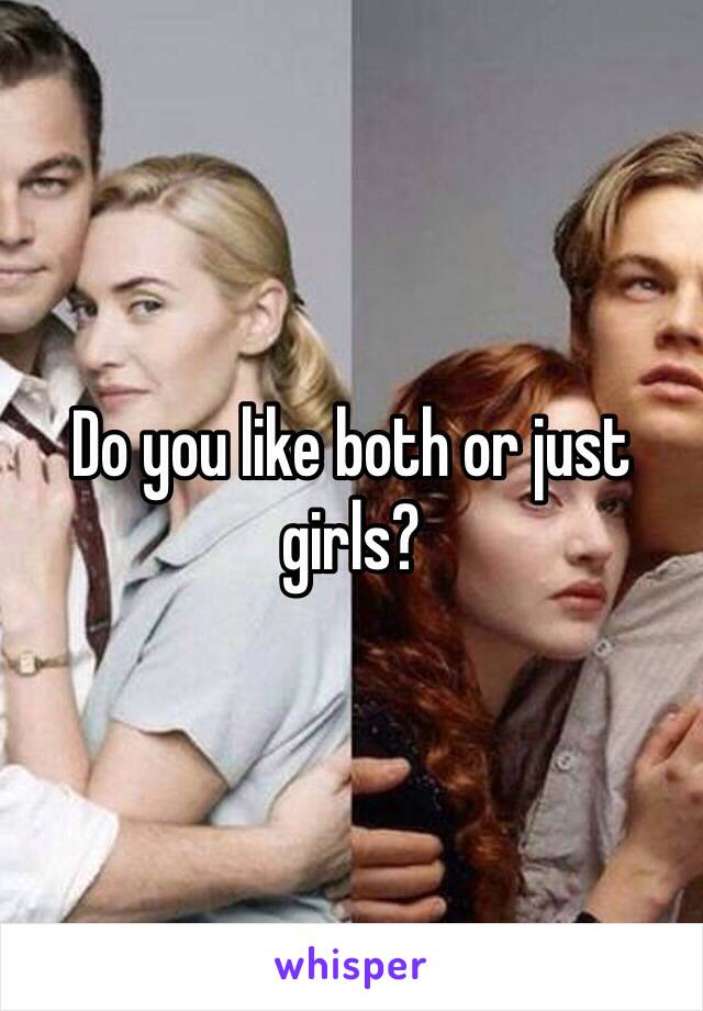 Do you like both or just girls?