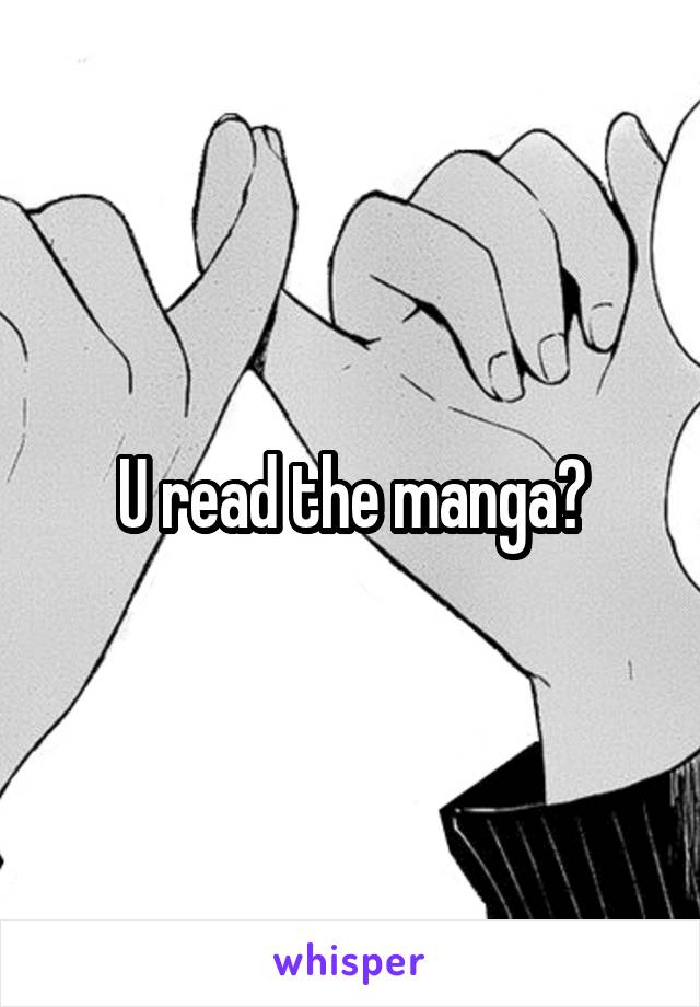 U read the manga?