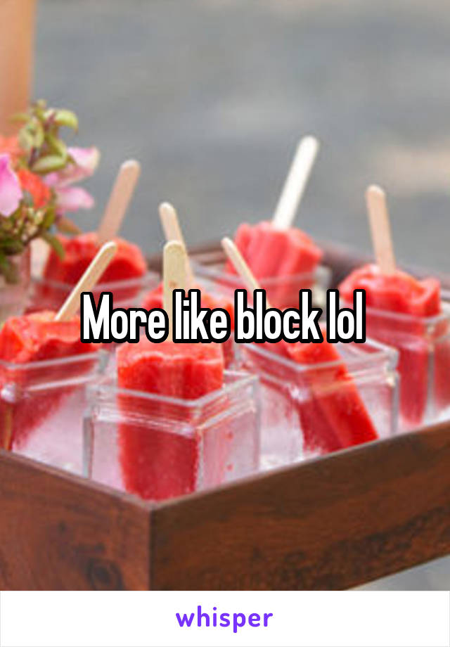 More like block lol 