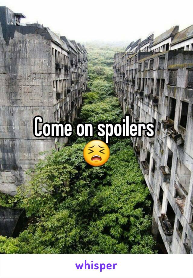 Come on spoilers 
😣