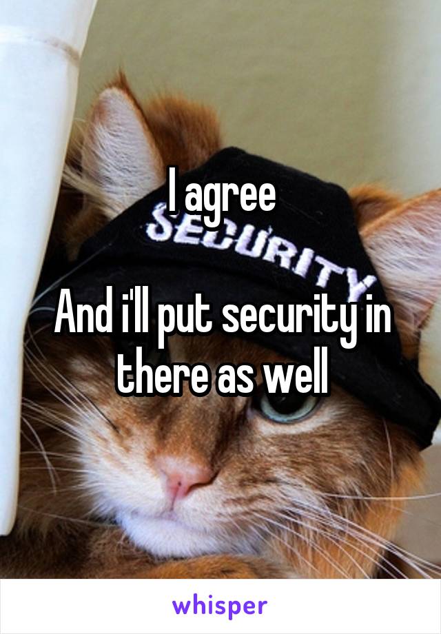 I agree

And i'll put security in there as well
