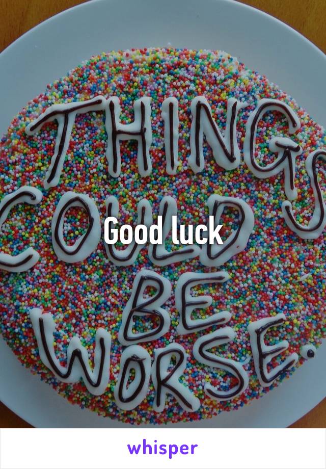 Good luck