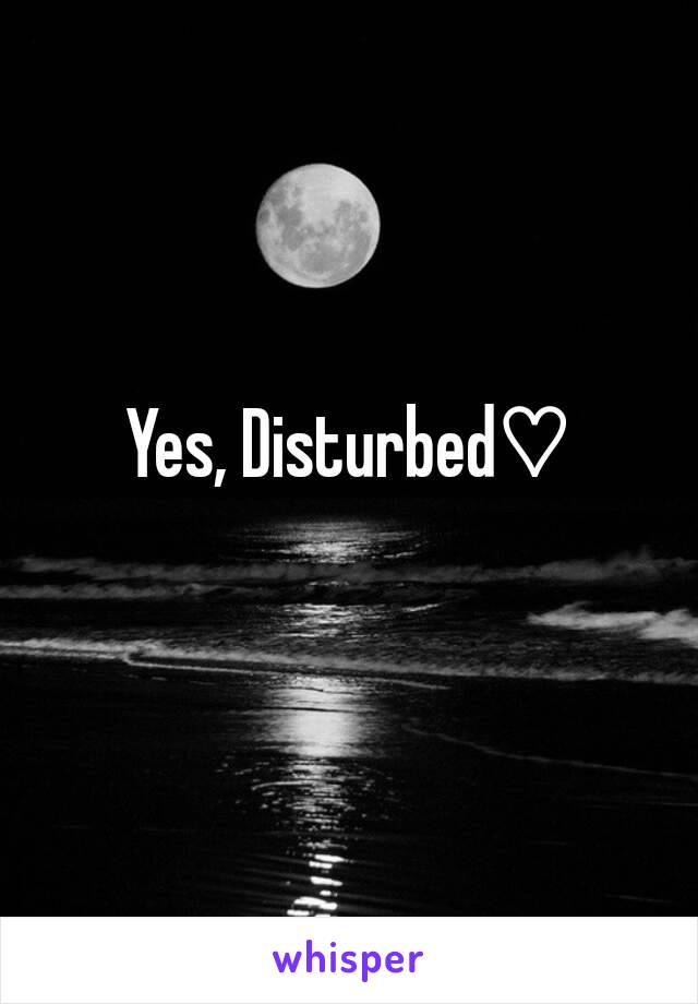 Yes, Disturbed♡